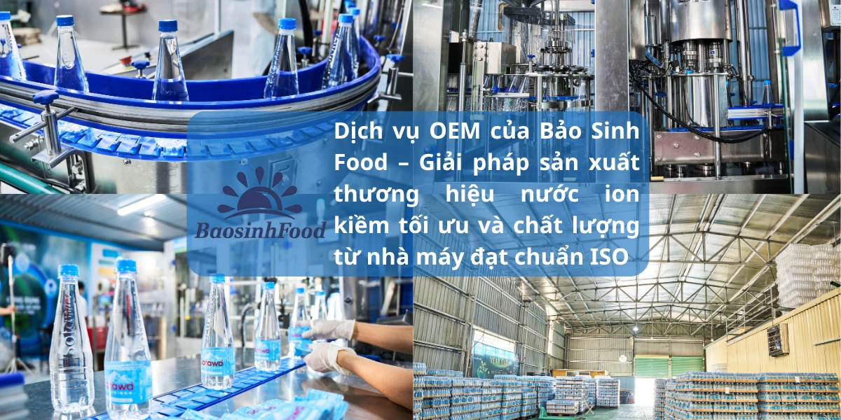 Dịch vụ OEM của Bảo Sinh Food – Giải pháp sản xuất thương hiệu nước ion kiềm tối ưu và chất lượng từ nhà máy đạt chuẩn ISO